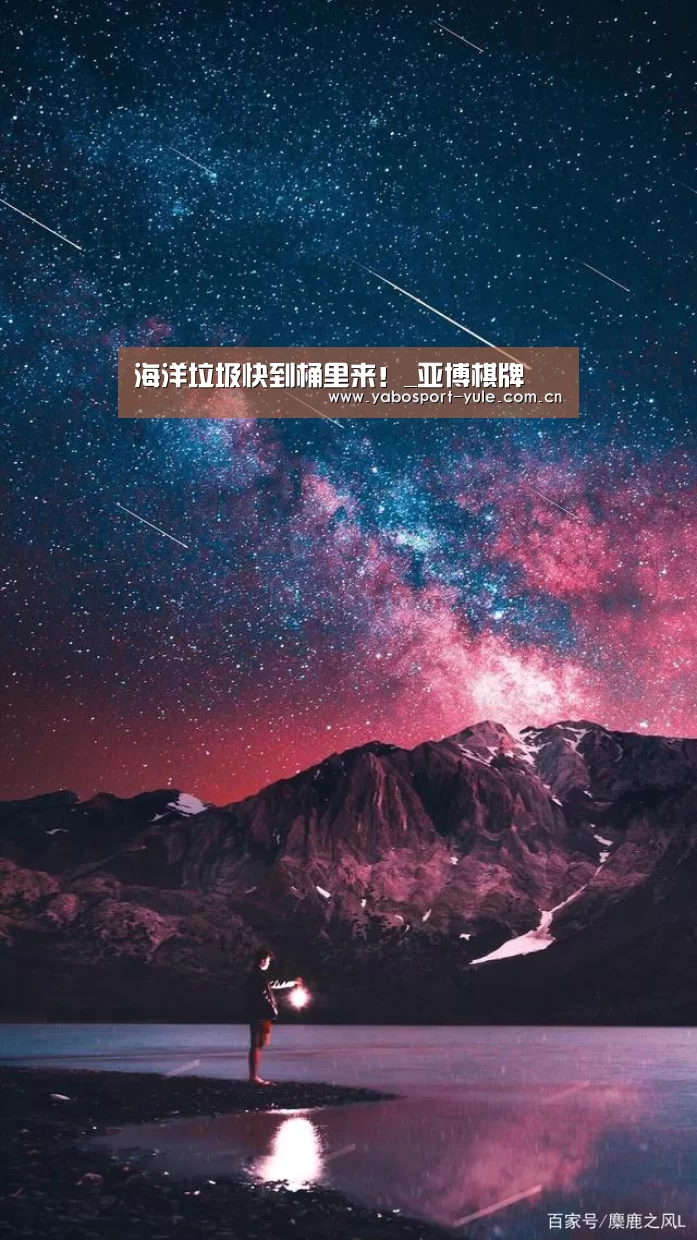 海洋垃圾快到桶里来!_亚博棋牌(图3) 亚博官网