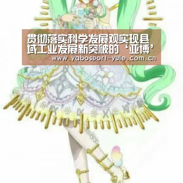 贯彻落实科学发展观实现县域工业发展新突破的‘亚博’(图1) 亚博
